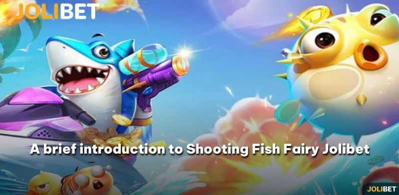 A brief introduction to Shooting Fish Fairy Jolibet