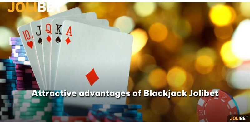 Attractive advantages of Blackjack Jolibet