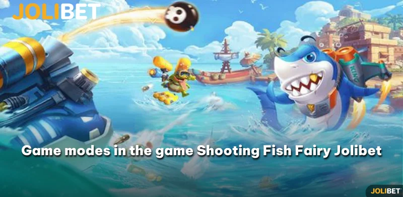 Game modes in the game Shooting Fish Fairy Jolibet