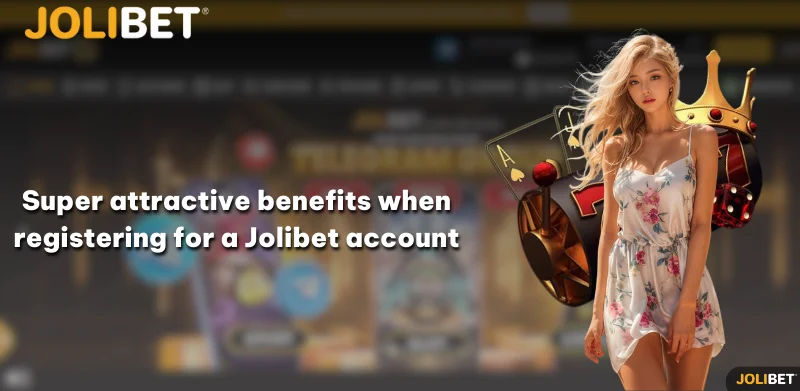 Super attractive benefits when registering for a Jolibet account