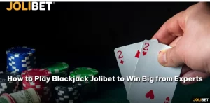 How to Play Blackjack Jolibet to Win Big from Experts